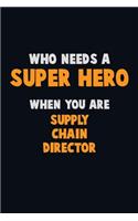 Who Need A SUPER HERO, When You Are Supply Chain Director: 6X9 Career Pride 120 pages Writing Notebooks