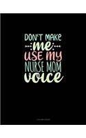 Don't Make Me Use My Nurse Mom Voice