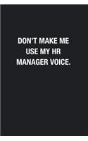 Don't Make Me Use My HR Manager Voice.: Blank Lined Journal Notebook, Funny Office Journals, Gift For HR Manager