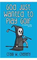 God Just Wanted to Play Golf