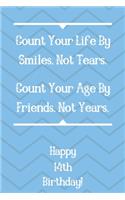 Count Your Life By Smiles, Not Tears. Happy 14th Birthday!: Count Your Life By Smiles 14th Birthday Card Quote Journal / Notebook / Diary / Greetings / Appreciation Gift (6 x 9 - 110 Blank Lined Pages)