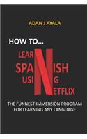 How to Learn Spanish Using Netflix?: The Funnest Immersion Program for Learning Any Language
