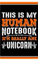 This Is My Human Notebook I'm Really a Unicorn: Lined Journal Notebook/Diary for Unicorn Lover - Best Gift Idea