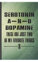 Serotonin and Dopamine These Are Just Two of My Favorite Things: Funny Blank Lined Notebook/ Journal For Psychology, Teacher Student Psychologist, Inspirational Saying Unique Special Birthday Gift Idea Cute Ruled 