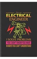 I'm an Electrical Engineer I Solve Problems You Don't Know You Have in Ways You Can't Understand: Funny Electrical Engineering Lined Notebook/ Blank Journal For Future Mechanical Engineer, Unique Graphic Birthday Gift Modern 6x9 110 Pages