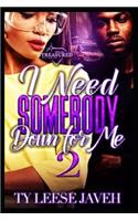 I Need Somebody Down For Me 2