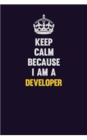 Keep Calm Because I Am A Developer: Motivational and inspirational career blank lined gift notebook with matte finish