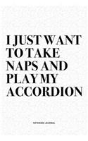 I Just Want To Take Naps And Play My Accordion: A 6x9 Inch Notebook Diary Journal With A Bold Text Font Slogan On A Matte Cover and 120 Blank Lined Pages Makes A Great Alternative To A Card