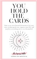 You Hold The Cards: how to use tarot beyond divination to let your inner wisdom guide you, improve your life, and manifest everything you've ever dreamed of.