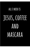 All I Need Is Jesus Coffee And Mascara: 6x9" Lined Notebook/Journal Funny Gift Idea For Beauticians, Makeup Artists