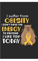 I Suffer From Obesity I Don't Have The Energy To Pretend I like you today