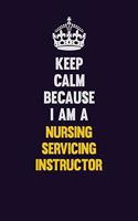 Keep Calm Because I Am A Nursing servicing instructor: Motivational and inspirational career blank lined gift notebook with matte finish