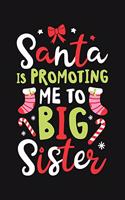 Santa is Promoting Me To Big Sister: Christmas Lined Notebook, Journal, Organizer, Diary, Composition Notebook, Gifts for Family and Friends