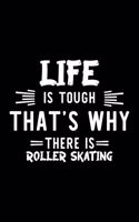 Life Is Tough That's Why There Is Roller Skating