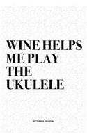 Wine Helps Me Play The Ukulele