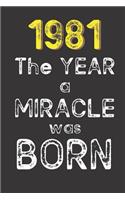 1981 The Year a Miracle was Born: Born in 1981. Birthday Nostalgia Fun gift for someone's birthday, perfect present for a friend or a family member. Blank Lined Journal, Notebook, Di