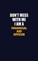 Don't Mess With Me I Am A Financial aid officer: Career journal, notebook and writing journal for encouraging men, women and kids. A framework for building your career.