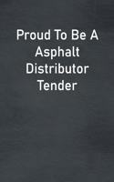 Proud To Be A Asphalt Distributor Tender: Lined Notebook For Men, Women And Co Workers