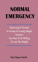 Normal Emergency: Returning To Normal Is As Easy As Losing Weight However You Have To Be Willing To Lose The Weight !