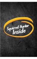Squirrel Hunter Inside: Funny Hunting Journal For Hunters: Blank Lined Notebook For Hunt Season To Write Notes & Writing