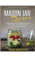 Mason Jar Recipes: Great Way of Preparing Food That You Can Choose for Your Whole Family