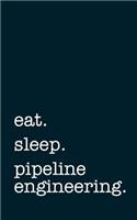 Eat. Sleep. Pipeline Engineering. - Lined Notebook