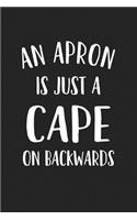 An Apron Is Just a Cape on Backwards: A Softcover 6x9 Inch Matte Blank Journal Notebook with 120 Lined Pages and a Funny Foodie Chef Cover Slogan