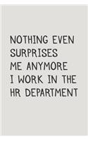Nothing Even Surprises Me Anymore I Work in the HR Department: Blank Lined Journal to Write in Coworker Notebook V2
