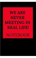 We Are Never Meeting in Real Life Notebook