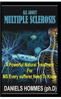 All about Multiple Sclerosis: A Powerful Natural Treatment for MS Every Sufferer Need to Know
