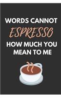 Words Cannot Espresso How Much You Mean to Me: Funny Valentines Gift Small Lined Notebook - Coffee