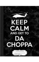 Keep Calm and Get to Da Choppa Composition Notebook