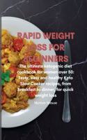 Rapid Weight Loss for Beginners: The ultimate ketogenic diet cookbook for women over 50: Tasty, easy and healthy Keto Slow Cooker recipes, from breakfast to dinner, for quick weight