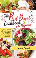 The Plant-Based Cookbook for Beginners: 150+ Quick & Easy Everyday Recipes for Busy People on A Plant Based Diet - 28-Day Plant-Based Meal Plan - -April 2021 Edition- -2021 Edition-