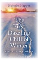 First Dazzling Chill of Winter, The - Collected Stories: Collected Stories