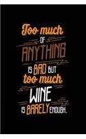 Too Much Of Anything Is Bad But Too Much Wine Is Barely Enough.: Blank Lined Notebook Journal