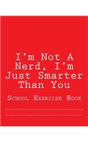I'm Not A Nerd, I'm Just Smarter Than You: School Exercise Book