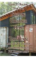 Guide To Building Your Own Shipping Container Home, Tiny house And 35 DIY Outdoor and Indoor Projects For Comfort Living