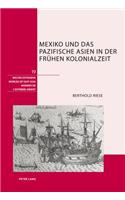 Mexiko Und Das Pazifische Asien in Der Fruehen Kolonialzeit