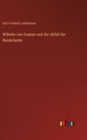 Wilhelm von Oranien und der Abfall der Niederlande