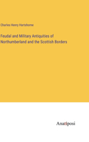Feudal and Military Antiquities of Northumberland and the Scottish Borders