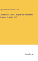 Lettres sur la Sicile; À propos des événements de juin et de juillet 1860