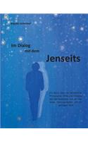 Im Dialog mit dem Jenseits: Ein Buch über die Geschichte, Philosophie, Ethik und Didaktik des Spiritualismus und der medialen Kommunikation mit der geistigen Welt