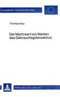 Der Marktwert Von Marken Des Gebrauchsguetersektors: Ein Modell Zur Erfassung Markenspezifischer Effekte Auf Den Erfolg Beim Verkauf Von Gebrauchsguetern - Exemplarisch Eingesetzt Zur Analyse Des Markt(392 Europaeische Hochschulschriften / European University Studie)