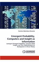 Emergent Probability, Computers and Insight as Information