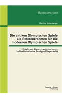 antiken Olympischen Spiele als Referenzrahmen für die modernen Olympischen Spiele: Klischees, Stereotypen und reale kulturhistorische Bezüge (Körperkult)