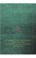 A Complete Treatise on Practical Land-Surveying Designed Chiefly for the Use of Schools and Private Students