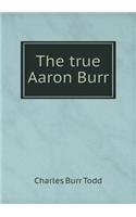 The true Aaron Burr: (English)