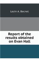 Report of the results obtained on Evan Hall