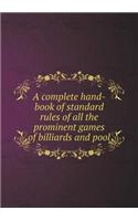 A Complete Hand-Book of Standard Rules of All the Prominent Games of Billiards and Pool